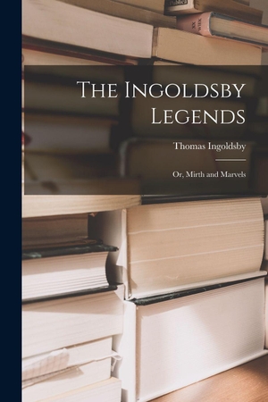 Ingoldsby, Thomas. The Ingoldsby Legends; or, Mirth and Marvels. Creative Media Partners, LLC, 2022.