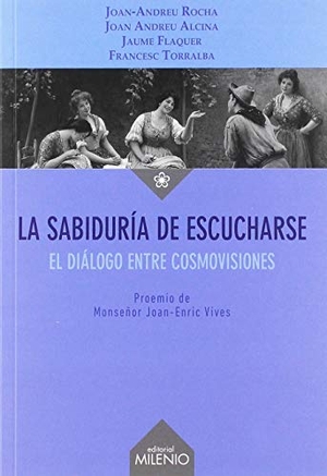 Torralba Rosselló, Francesc / Joan-Andreu . . . [et al. Rocha Scarpetta. La sabiduría de escucharse : el diálogo entre cosmovisiones. Milenio Publicaciones S.L., 2019.