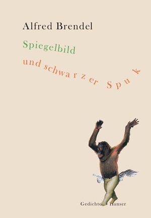 Brendel, Alfred. Spiegelbild und schwarzer Spuk - Gesammelte und neue Gedichte. Carl Hanser Verlag, 2003.