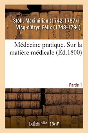 Stoll-M. Médecine pratique. Sur la matière médicale. Partie 1. Hachette Livre, 2018.