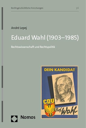 Lepej, André. Eduard Wahl (1903-1985) - Rechtswissenschaft und Rechtspolitik. Nomos Verlags GmbH, 2023.