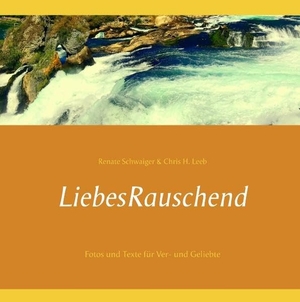 Schwaiger, Renate / Chris H. Leeb. LiebesRauschend - Für Ver- und Geliebte. Books on Demand, 2018.