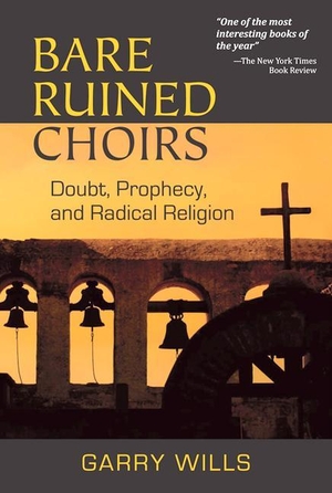 Wills, Garry. Bare Ruined Choirs - Doubt, Prophecy, and Radical Religion. Paulist Press, 2014.