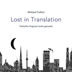 Collett, Michael. Lost in Translation - Fehlerfrei Englisch leicht gemacht. Books on Demand, 2017.