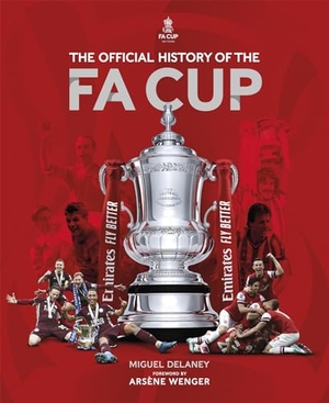Delaney, Miguel / The Fa. The Official History of The FA Cup - 150 Years of Football's Most Famous National Tournament. Headline Publishing Group, 2022.