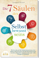 Die 7 Säulen des Selbstbewusstseins: Wie Sie sich auf Ihre Stärken konzentrieren, Ihre Selbstzweifel loswerden und alle Herausforderungen im Leben selbstsicher meistern (inkl. vieler Übungen und Workbook)