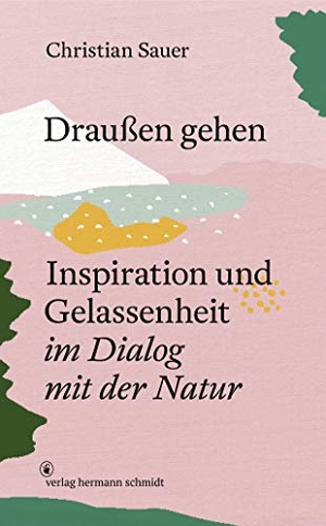 Sauer, Christian. Draußen gehen - Inspiration und Gelassenheit im Dialog mit der Natur. Schmidt Hermann Verlag, 2019.