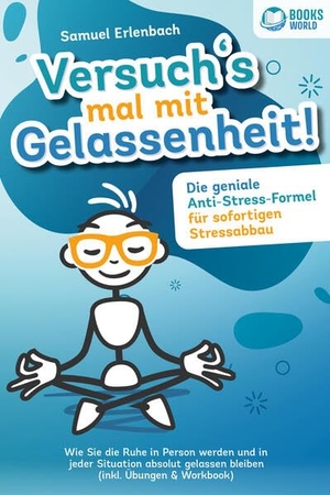 Erlenbach, Samuel. Versuch´s mal mit Gelassenheit: Die geniale Anti-Stress-Formel für sofortigen Stressabbau! Wie Sie die Ruhe in Person werden und in jeder Situation absolut gelassen bleiben (inkl. Übungen & Workbook). EoB, 2023.
