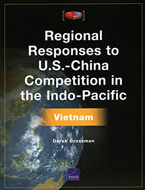 Grossman, Derek. Regional Responses to U.S.-China Competition in the Indo-Pacific - Vietnam. RAND Corporation, 2021.