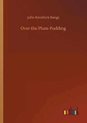 Bangs, John Kendrick. Over the Plum-Pudding. Outlook Verlag, 2020.