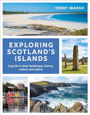 Marsh, Terry. Exploring Scotland's Islands - A guide to their landscape, history, culture and nature. Bloomsbury Publishing PLC, 2024.