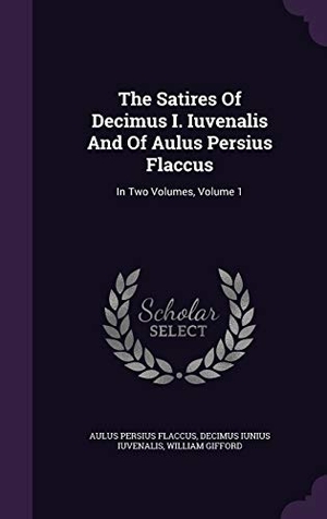 Flaccus, Aulus Persius / William Gifford. The Satires Of Decimus I. Iuvenalis And Of Aulus Persius Flaccus: In Two Volumes, Volume 1. Touchladybirdlucky Studios, 2016.