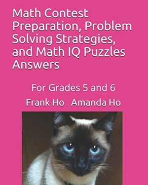 Ho, Amanda / Frank Ho. Math Contest Preparation, Problem Solving Strategies, and Math IQ Puzzles: For Grades 5 and 6. Touchladybirdlucky Studios, 2019.