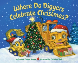Sayres, Brianna Caplan / Christian Slade. Where Do Diggers Celebrate Christmas?. Random House USA Inc, 2018.