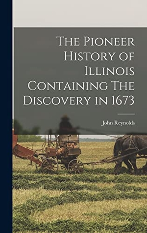 Reynolds, John. The Pioneer History of Illinois Containing The Discovery in 1673. Tradd Street Press, 2022.