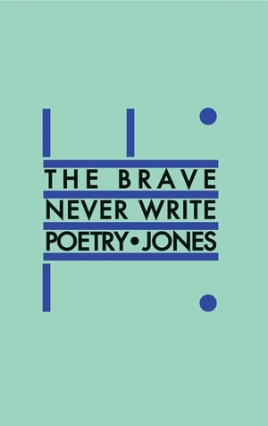 Jones, Daniel. The Brave Never Write Poetry. Coach House Books, 2007.