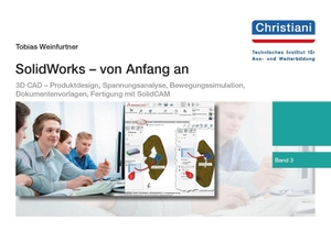 Weinfurtner, Tobias. SolidWorks - von Anfang an - Band 3: 3D CAD - Produktdesign, Spannungsanalyse, Bewegungssimulation, Dokumentenvorlagen, CAD/CAM mit SolidCAM. Christiani, 2017.