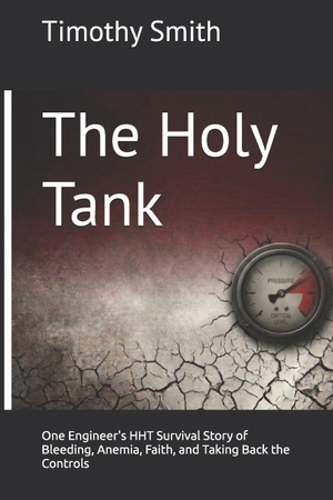 Smith, Timothy. The Holy Tank - One Engineer's HHT Survival Story of Bleeding, Anemia, Faith, and Taking Back the Controls. Amazon Digital Services LLC - Kdp, 2026.