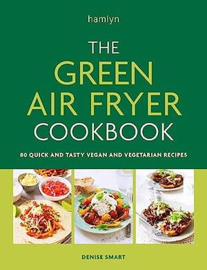 Smart, Denise. The Green Air Fryer Cookbook - 80 quick and tasty vegan and vegetarian recipes. Hodder Paperbacks, 2023.