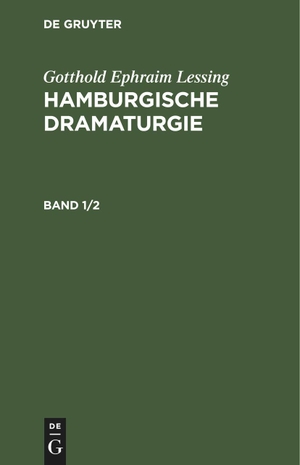 Lessing, Gotthold Ephraim. Gotthold Ephraim Lessing: Hamburgische Dramaturgie. Band 1/2. De Gruyter, 1768.