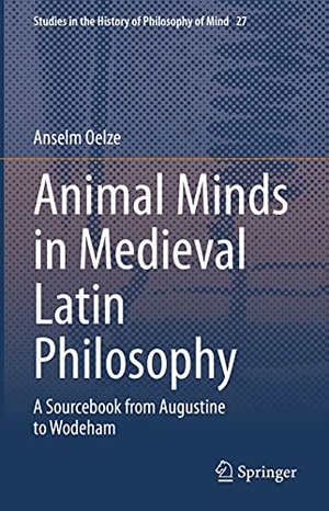 Oelze, Anselm. Animal Minds in Medieval Latin Philosophy - A Sourcebook from Augustine to Wodeham. Springer International Publishing, 2021.
