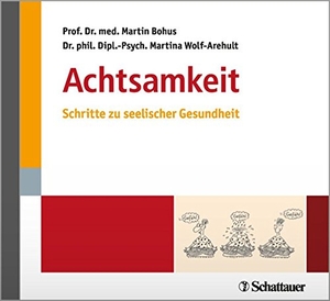 Bohus, Martin / Martina Wolf-Arehult. Achtsamkeit - Schritte zur seelischen Gesundheit. SCHATTAUER, 2018.