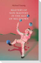 Mastery of Non-Mastery in the Age of Meltdown