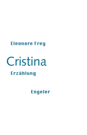Frey, Eleonore. Cristina - Erzählung. Engeler Urs Editor, 2022.