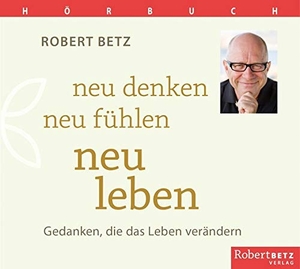 Betz, Robert T.. Neu denken, neu fühlen, neu leben - Hörbuch - Gedanken, die das Leben verändern. Roberto & Philippo, Vlg., 2018.