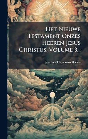 Beelen, Joannes Theodorus. Het Nieuwe Testament Onzes Heeren Jesus Christus, Volume 3.... Tradd Street Press, 2025.
