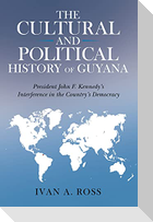 The Cultural and Political History of Guyana: President John F. Kennedy's Interference in the Country's Democracy