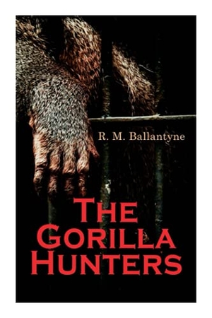 Ballantyne, Robert Michael. The Gorilla Hunters - Adventure Novel: A Tale of the Wilds of Africa. E-Artnow, 2020.