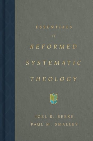 Beeke, Joel / Paul M. Smalley. Essentials of Reformed Systematic Theology. Crossway Books, 2025.