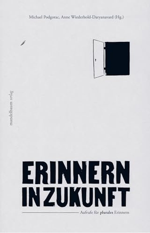 Podgorac, Michael / Anne Wiederhold-Daryanavard (Hrsg.). Erinnern in Zukunft - Aufrufe für plurales Erinnern. mandelbaum verlag eG, 2025.