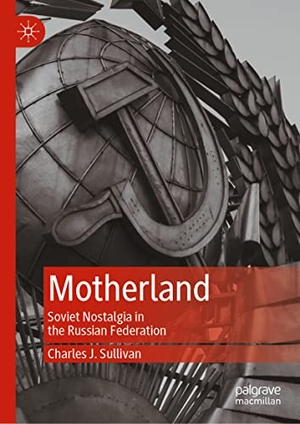 Sullivan, Charles J.. Motherland - Soviet Nostalgia in the Russian Federation. Springer Nature Singapore, 2022.