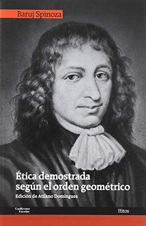 Spinoza, Benedictus De / Domínguez, Atilano et al. Ética demostrada según el orden geométrico. Escolar y Mayo Editores S.L., 2019.