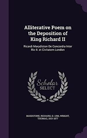 Maidstone, Richard / Thomas Wright. Alliterative Poem on the Deposition of King Richard II: Ricardi Marydiston De Concordia Inter Ric II. et Civitatem London. Touchladybirdlucky Studios, 2016.