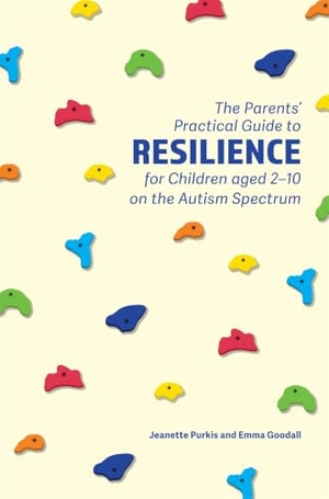 Purkis, Yenn / Emma Goodall. The Parents' Practical Guide to Resilience for Children Aged 2-10 on the Autism Spectrum. Jessica Kingsley Publishers, 2017.