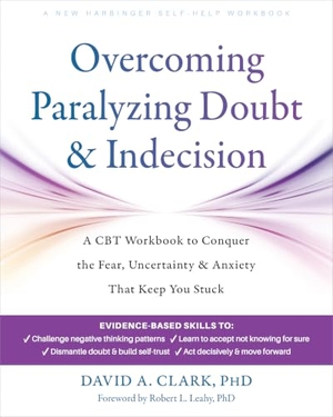 Clark, David A.. Overcoming Paralyzing Doubt and Indecision - A CBT Workbook to Conquer the Fear, Uncertainty, and Anxiety That Keep You Stuck. New Harbinger Publications, 2026.