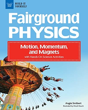 Smibert, Angie. Fairground Physics - Motion, Momentum, and Magnets with Hands-On Science Activities. Nomad Press (VT), 2020.