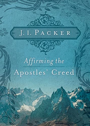 Packer, J I. Affirming the Apostles' Creed. Crossway, 2008.