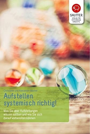 Sautter, Christiane / Alexander Sautter. Aufstellen -  systemisch richtig! - Was Sie über Aufstellungen wissen sollten und wie Sie sich darauf vorbereiten können. Verlag für Syst. Konzepte, 2020.