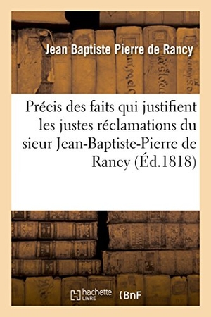 Rancy. Précis des faits qui justifient les justes réclamations du sieur Jean-Baptiste-Pierre de Rancy. Hachette Livre, 2018.