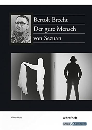 Brecht, Bertholt / Elinor Matt. Der gute Mensch von Sezuan - Bertolt Brecht - Unterrichtsmaterialien, Lösungen, Interpretationshilfe, Prüfung. Krapp&Gutknecht Verlag, 2017.