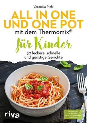 Pichl, Veronika. All in one und One Pot mit dem Thermomix® für Kinder - 50 leckere, schnelle und günstige Gerichte. riva Verlag, 2019.