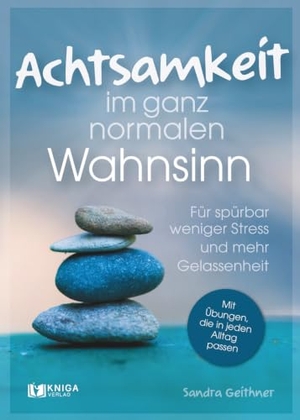 Geithner, Sandra. Achtsamkeit im ganz normalen Wahnsinn - Für spürbar weniger Stress und mehr Gelassenheit - mit Übungen, die in jeden Alltag passen. GZK Digital Print GmbH, 2026.