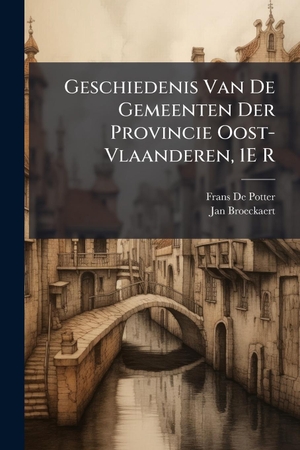De Potter, Frans / Jan Broeckaert. Geschiedenis Van De Gemeenten Der Provincie Oost-Vlaanderen, 1E R. Creative Media Partners, LLC, 2025.