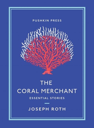 Roth, Joseph. The Coral Merchant - Essential Stories. Pushkin Press, 2020.