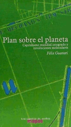 Guattari, Félix. Plan sobre el planeta : revoluciones moleculares y capitalismo mundial integrado. Traficantes de Sueños, 2004.