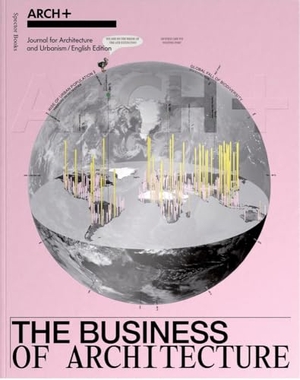 Arch / Anh-Linh Ngo et al (Hrsg.). ARCH+ The Business of Architecture. Spector Books, 2024.